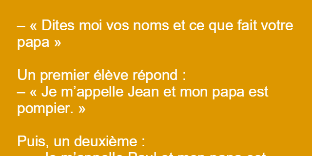 Dites moi vos noms et ce que fait votre papa